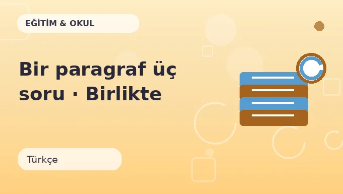 Bir paragraf üç soru · Birlikte yap